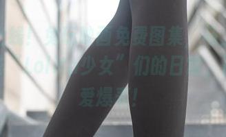 惊喜上线！兔玩映画免费图集，马上来看看这些“Lolita少女”们的日常，简直可爱爆表！